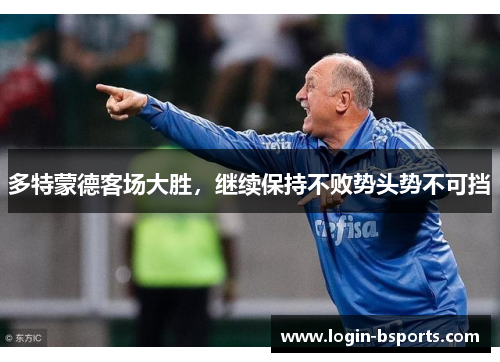 多特蒙德客场大胜，继续保持不败势头势不可挡