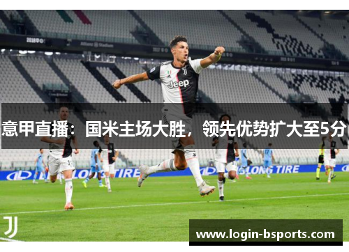 意甲直播：国米主场大胜，领先优势扩大至5分