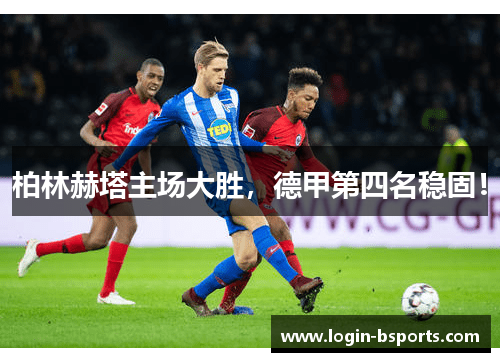 柏林赫塔主场大胜，德甲第四名稳固！