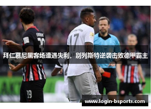 拜仁慕尼黑客场遭遇失利，别列斯特逆袭击败德甲霸主