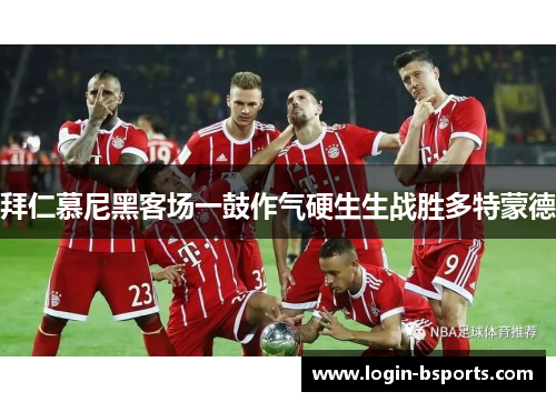 拜仁慕尼黑客场一鼓作气硬生生战胜多特蒙德