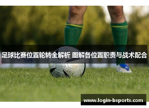 足球比赛位置轮转全解析 图解各位置职责与战术配合