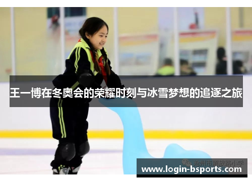 王一博在冬奥会的荣耀时刻与冰雪梦想的追逐之旅