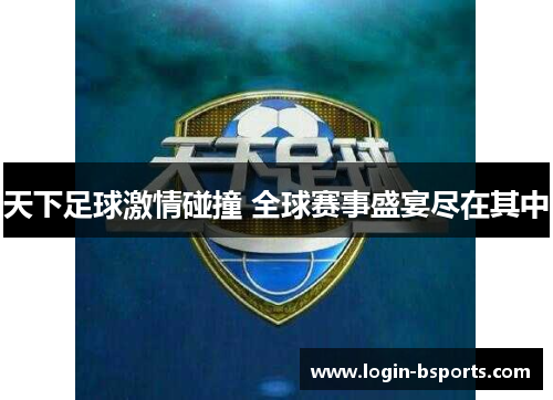 天下足球激情碰撞 全球赛事盛宴尽在其中