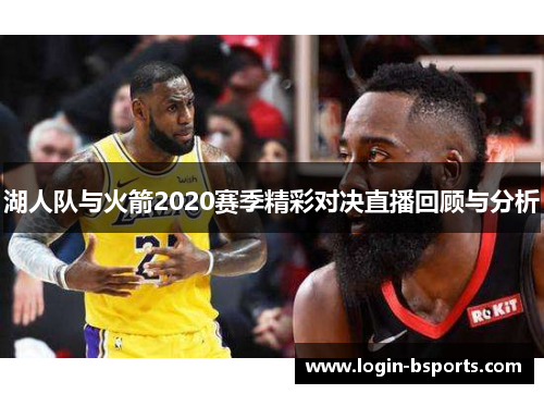 湖人队与火箭2020赛季精彩对决直播回顾与分析